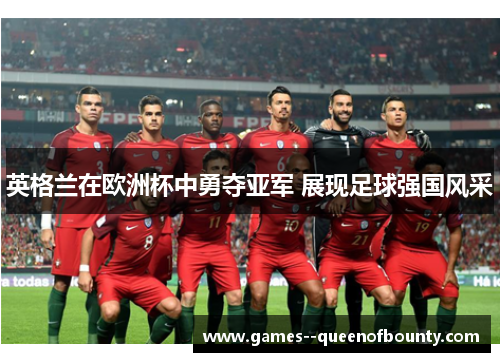 英格兰在欧洲杯中勇夺亚军 展现足球强国风采 英格兰在欧洲杯中勇夺亚军 展现足球强国风采