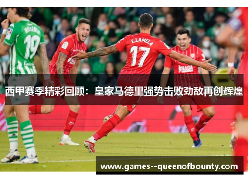 西甲赛季精彩回顾：皇家马德里强势击败劲敌再创辉煌