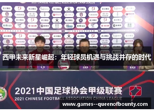 西甲未来新星崛起：年轻球员机遇与挑战并存的时代