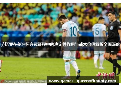 劳塔罗在美洲杯夺冠征程中的决定性作用与战术价值解析全面深度