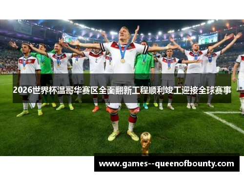 2026世界杯温哥华赛区全面翻新工程顺利竣工迎接全球赛事