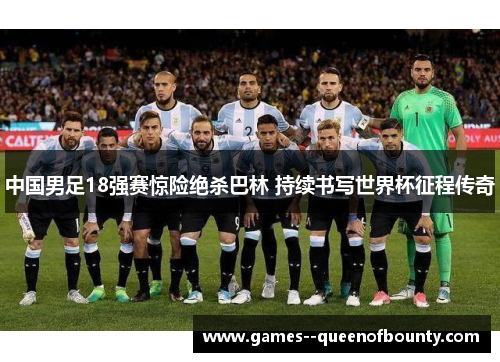 中国男足18强赛惊险绝杀巴林 持续书写世界杯征程传奇