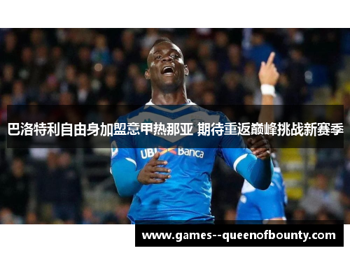 巴洛特利自由身加盟意甲热那亚 期待重返巅峰挑战新赛季 巴洛特利自由身加盟意甲热那亚 期待重返巅峰挑战新赛季