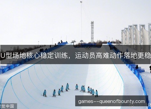 U型场地核心稳定训练，运动员高难动作落地更稳